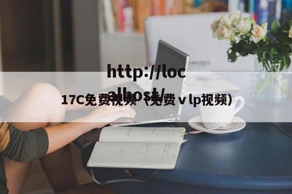 17C免费视频(免费ⅴlp视频)