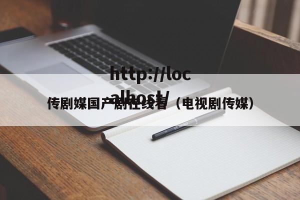 传剧媒国产剧在线看(电视剧传媒)